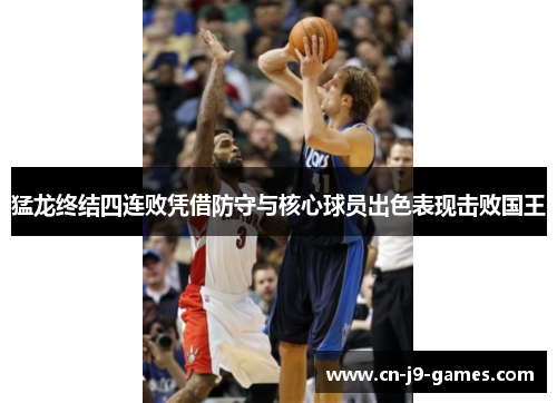 猛龙终结四连败凭借防守与核心球员出色表现击败国王