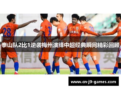 泰山队2比1逆袭梅州演绎中超经典瞬间精彩回顾 泰山队2比1逆袭梅州演绎中超经典瞬间精彩回顾