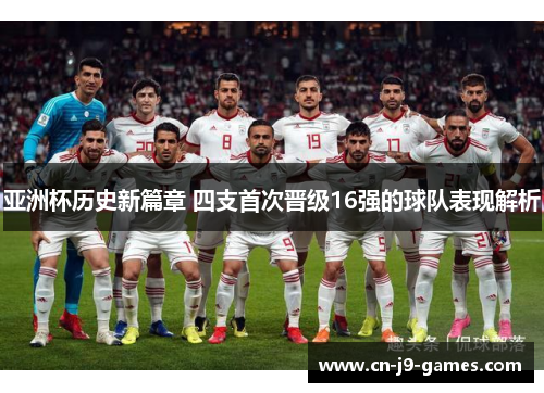 亚洲杯历史新篇章 四支首次晋级16强的球队表现解析 亚洲杯历史新篇章 四支首次晋级16强的球队表现解析