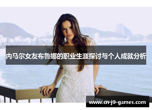 内马尔女友布鲁娜的职业生涯探讨与个人成就分析