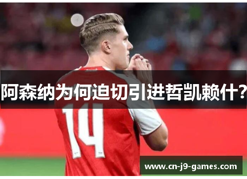 阿森纳为何迫切引进哲凯赖什？