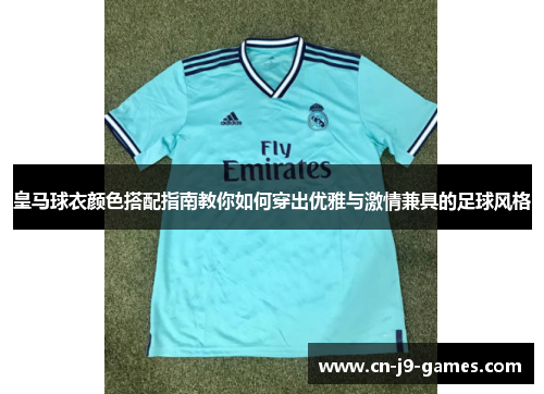 皇马球衣颜色搭配指南教你如何穿出优雅与激情兼具的足球风格