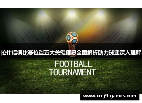 拉什福德比赛位置五大关键信息全面解析助力球迷深入理解