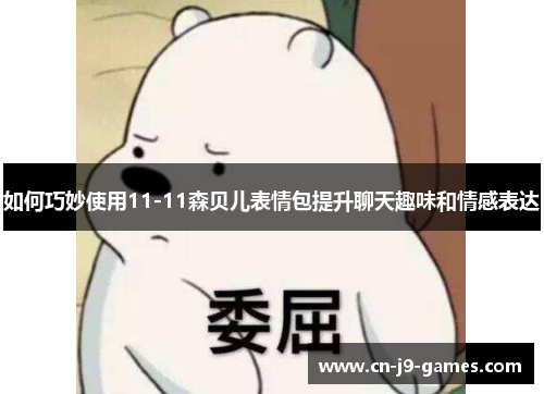 如何巧妙使用11-11森贝儿表情包提升聊天趣味和情感表达 如何巧妙使用11-11森贝儿表情包提升聊天趣味和情感表达