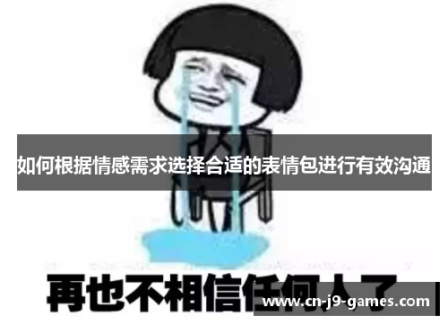 如何根据情感需求选择合适的表情包进行有效沟通 如何根据情感需求选择合适的表情包进行有效沟通