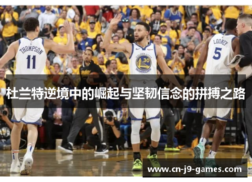 杜兰特逆境中的崛起与坚韧信念的拼搏之路