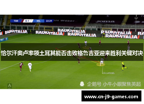 恰尔汗奥卢率领土耳其能否击败格鲁吉亚迎来胜利关键对决