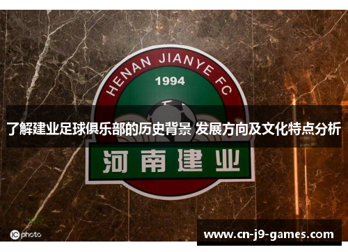 了解建业足球俱乐部的历史背景 发展方向及文化特点分析 了解建业足球俱乐部的历史背景 发展方向及文化特点分析
