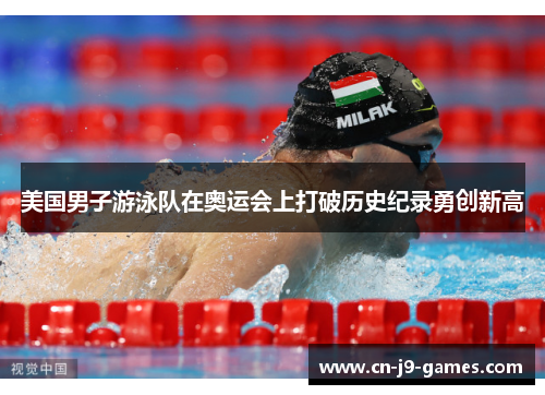 美国男子游泳队在奥运会上打破历史纪录勇创新高